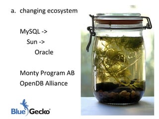 changing ecosystem MySQL -> Sun -> Oracle Monty Program AB OpenDB Alliance www .BlueGecko . net 