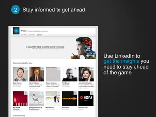 Stay informed to get ahead2
Use LinkedIn to
get the insights you
need to stay ahead
of the game
 