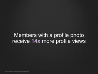 Members with a profile photo
receive 14x more profile views
©2014 LinkedIn Corporation. All Rights Reserved.
 