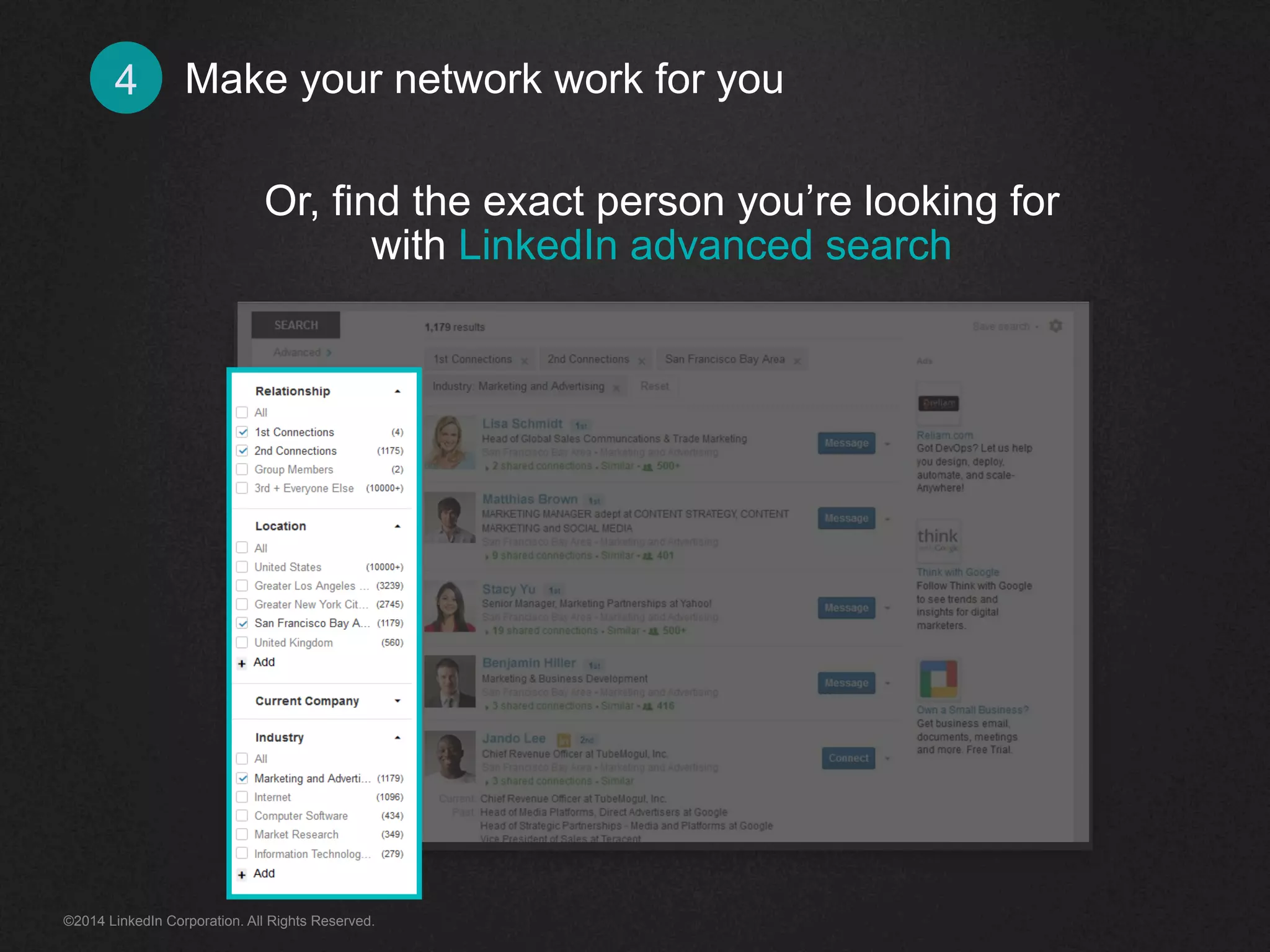 Make 4 your network work for you 
Or, find the exact person you’re looking for 
with LinkedIn advanced search 
©2014 LinkedIn Corporation. All Rights Reserved. 
 