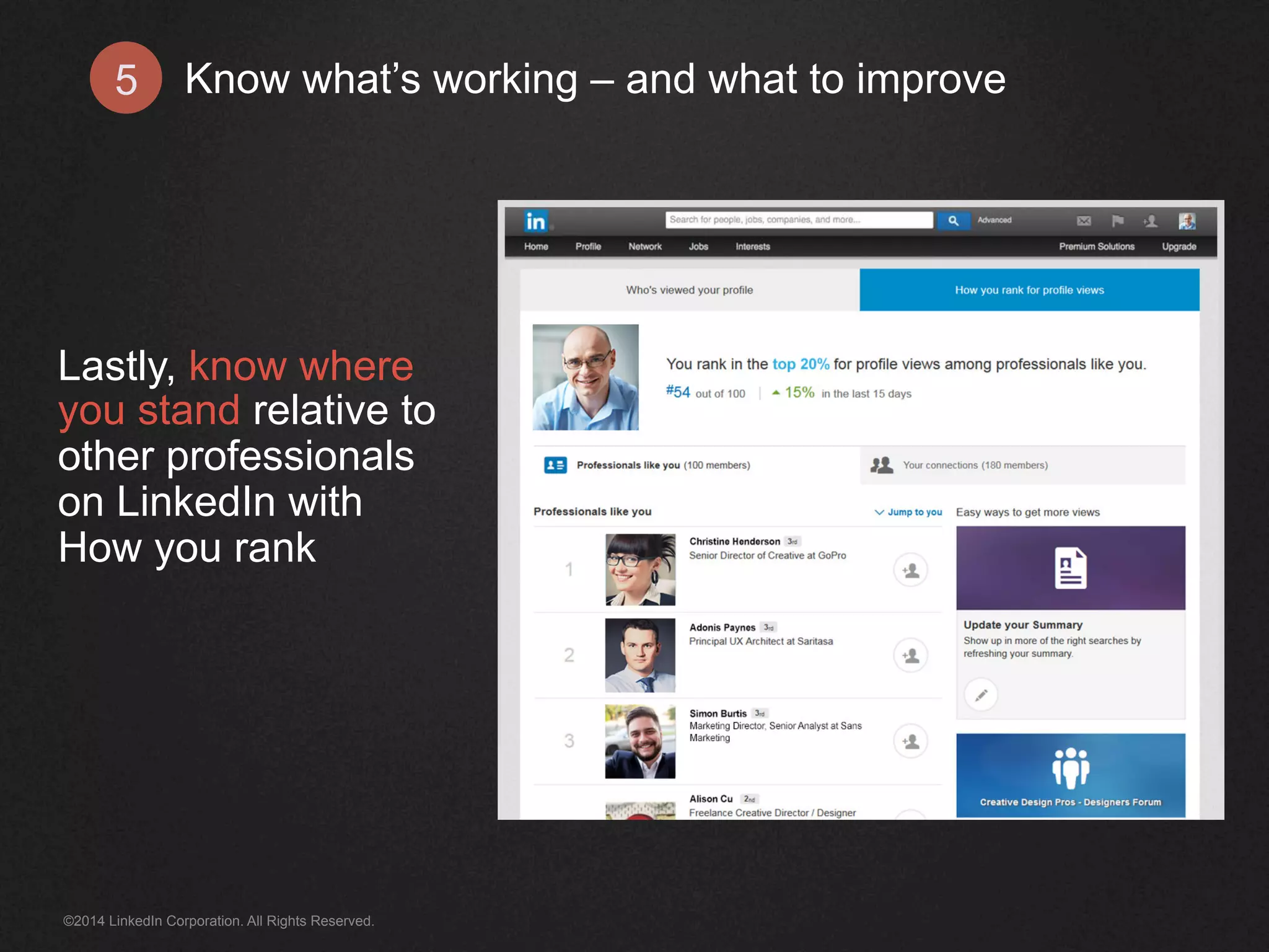 Know what’s working 5 – and what to improve 
Lastly, know where 
you stand relative to 
other professionals 
on LinkedIn with 
How you rank 
©2014 LinkedIn Corporation. All Rights Reserved. 
 