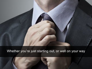 Whether you’re just starting out, or well on your way 
 