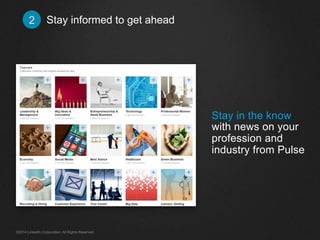 Stay informed 2 to get ahead 
Stay in the know 
with news on your 
profession and 
industry from Pulse 
©2014 LinkedIn Corporation. All Rights Reserved. 
 