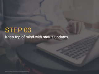 STEP 03 
Keep top of mind with status updates 
©2014 LinkedIn Corporation. All Rights Reserved. 
 
