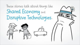 These stories talk about things like
Shared Economy and
Disruptive Technologies.
 