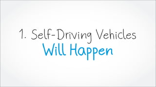 1. Self-Driving Vehicles
Will Happen
 