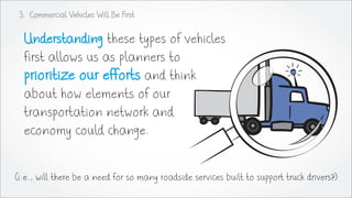 3. Commercial Vehicles Will Be First
Understanding these types of vehicles
first allows us as planners to
prioritize our e...