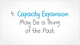 4. Capacity Expansion
May Be a Thing
of the Past
 