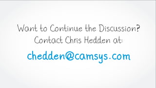 Want to Continue the Discussion?
Contact Chris Hedden at:
chedden@camsys.com
 