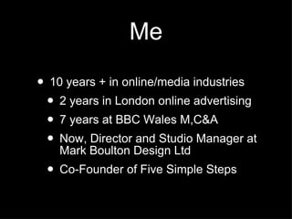 Me <ul><li>10 years + in online/media industries </li></ul><ul><ul><li>2 years in London online advertising </li></ul></ul...