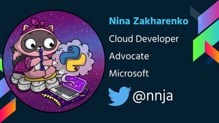 Nina Zakharenko
Cloud Developer
Advocate
Microsoft
@nnja
 