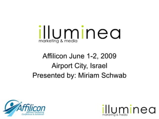 Affilicon June 1-2, 2009 Airport City, Israel Presented by: Miriam Schwab 