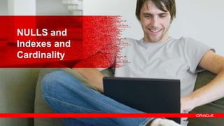 20
NULLS and
Indexes and
Cardinality
 