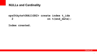23
NULLs and Cardinality
ops$tkyte%ORA11GR2> create index t_idx
2 on t(end_date);
Index created.
 