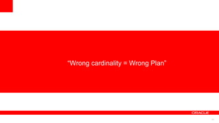 33
“Wrong cardinality = Wrong Plan”
 