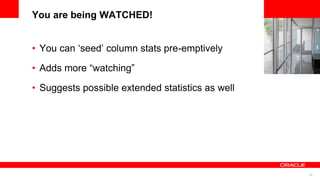 60
<Insert Picture Here>
You are being WATCHED!
• You can ‘seed’ column stats pre-emptively
• Adds more “watching”
• Suggests possible extended statistics as well
 