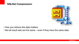 8
SQLNet Compression
• How you retrieve the data matters
• Not all result sets are the same – even if they have the same data
 