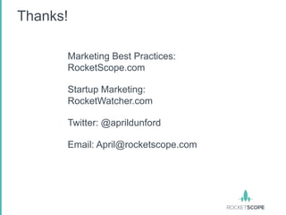 Thanks!

      Marketing Best Practices:
      RocketScope.com

      Startup Marketing:
      RocketWatcher.com

      Twitter: @aprildunford

      Email: April@rocketscope.com
 
