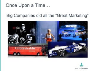 Once Upon a Time…

Big Companies did all the “Great Marketing”
 