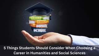 5 Things Students Should Consider When Choosing a
Career in Humanities and Social Sciences
 