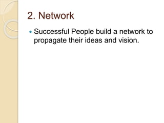 2. Network
Successful People build a network to
propagate their ideas and vision.