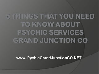 5 Things That You Need to Know About Psychic Services Grand Junction CO www. PychicGrandJunctionCO.NET 