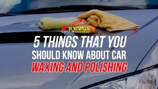 5 Things That You Should Know About Car Waxing And Polishing