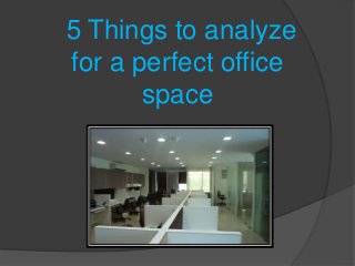 5 Things to analyze
for a perfect office
space
 
