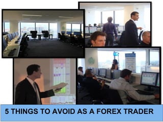 5 THINGS TO AVOID AS A FOREX TRADER
 
