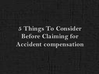 5 Things To Consider
 Before Claiming for
Accident compensation
 
