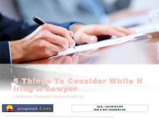 5 Things To Consider While H
iring A Lawyer
List Source: European Lawyers Email List
Call at: +(44) 800 088 5190
Email at: info@europeanlists.com
 