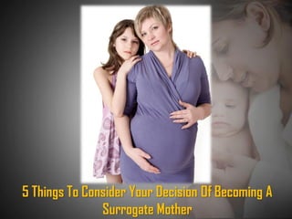 5 Things To Consider Your Decision Of Becoming A
Surrogate Mother
 
