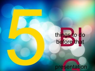 5 things to do before any BIG presentation