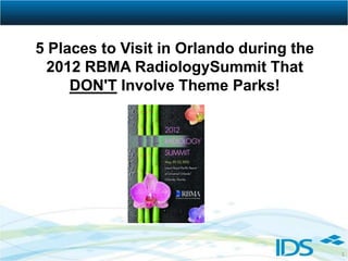 5 Places to Visit in Orlando during the
  2012 RBMA RadiologySummit That
     DON'T Involve Theme Parks!




                                          1
 