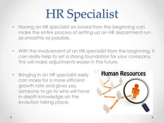 HR Specialist
• Having an HR specialist on board from the beginning can
  make the entire process of setting up an HR depa...