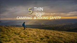 5THIN
GS
To know
about
CAMPING & HIKING SAFETY
 