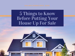 5 Things to Know
Before Putting Your
House Up For Sale
F R A N K J E R M U S E K . O R G
 