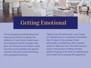 Taking away the personality in your house
isn’t personal, but it is emotional. Remember
that it’s okay for the process to ...