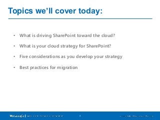 Topics we’ll cover today: 
• What is driving SharePoint toward the cloud? 
• What is your cloud strategy for SharePoint? 
...