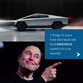 5 Things To Learn
From Elon Musk And
His CYBERTRUCK
Launch (#3 Is my
favorite)
 