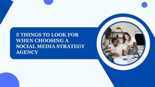 5 THINGS TO LOOK FOR
WHEN CHOOSING A
SOCIAL MEDIA STRATEGY
AGENCY
 