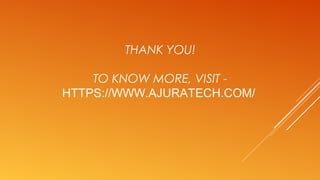 THANK YOU!
TO KNOW MORE, VISIT -
HTTPS://WWW.AJURATECH.COM/
 