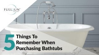 5 Things To Remember When Purchasing Bathtubs