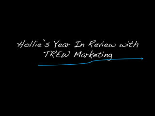 Hollie’s Year In Review with
       TREW Marketing!
 
