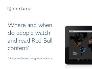 Where and when 
do people watch
and read Red Bull
content? 	

5 things we learned using visual analytics.	


 