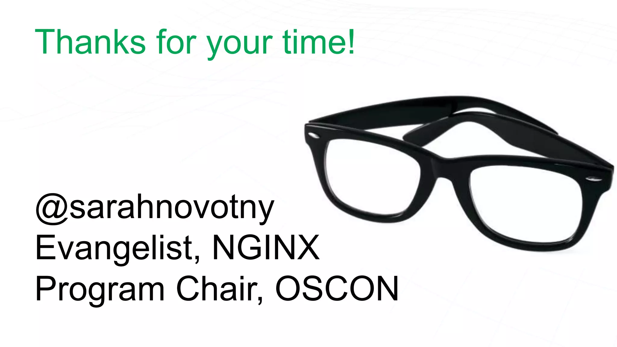 Thanks for your time!
@sarahnovotny
Evangelist, NGINX
Program Chair, OSCON
 