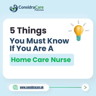 www.considracare.pk
Home Care Nurse
You Must Know
If You Are A
5 Things
 