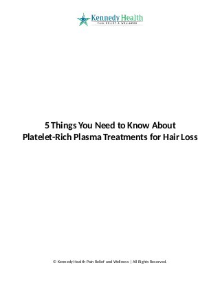 5 Things You Need to Know About
Platelet-Rich Plasma Treatments for Hair Loss
© Kennedy Health Pain Relief and Wellness | All Rights Reserved.
 