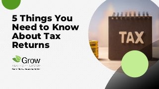 5 Things You
Need to Know
About Tax
Returns
 