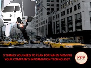 5 THINGS YOU NEED TO PLAN FOR WHEN MOVING
YOUR COMPANY'S INFORMATION TECHNOLOGY.
 